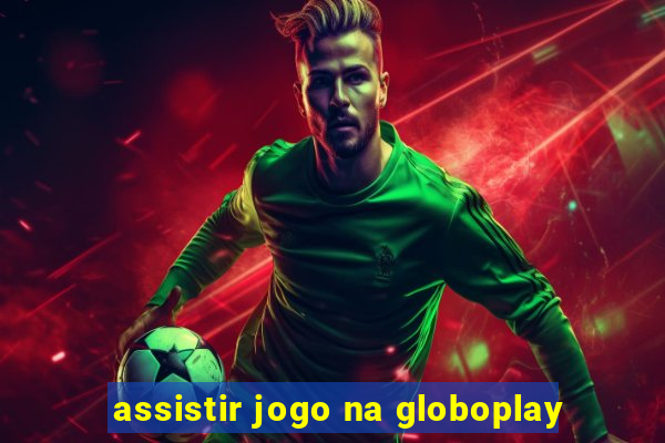 assistir jogo na globoplay